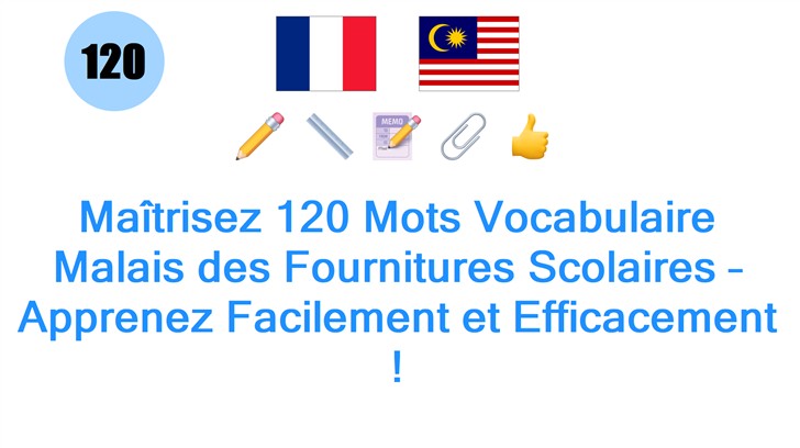 Maîtrisez 120 Mots Vocabulaire Malais des Fournitures Scolaires – Apprenez Facilement et Efficacement !